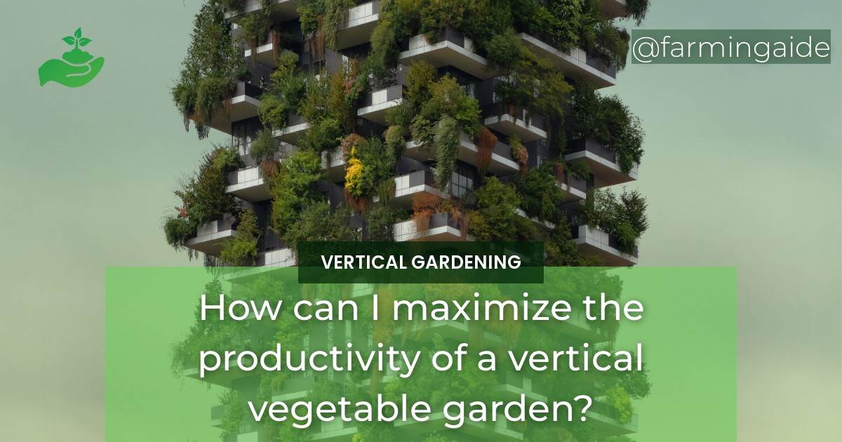 How can I maximize the productivity of a vertical vegetable garden?