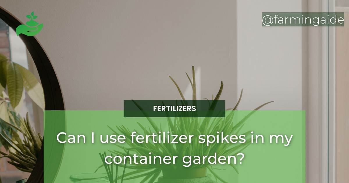 Can I use fertilizer spikes in my container garden?